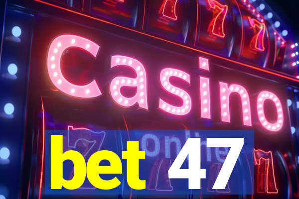 bet 47